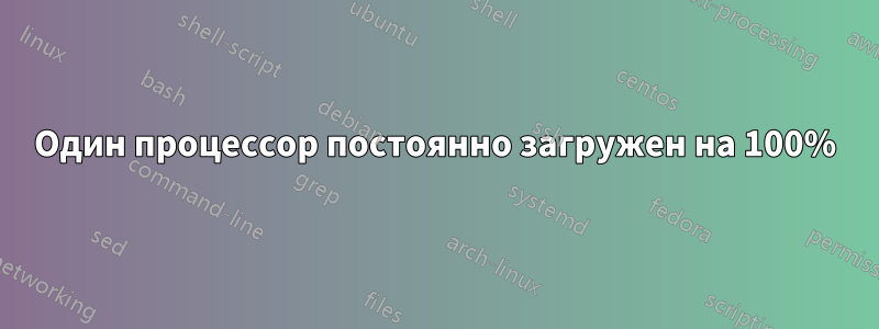 Один процессор постоянно загружен на 100%