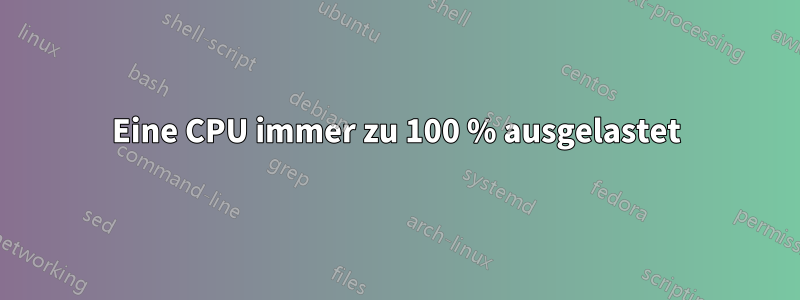 Eine CPU immer zu 100 % ausgelastet