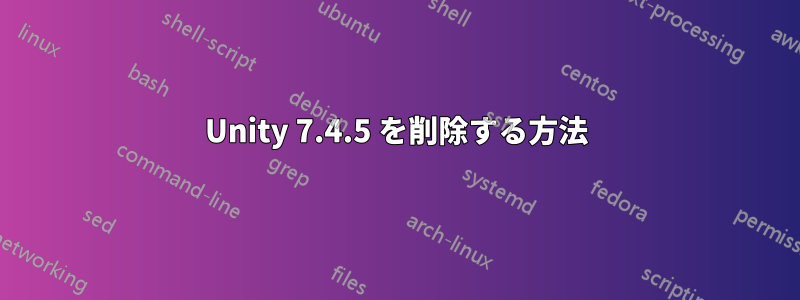 Unity 7.4.5 を削除する方法