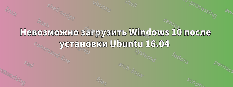 Невозможно загрузить Windows 10 после установки Ubuntu 16.04 