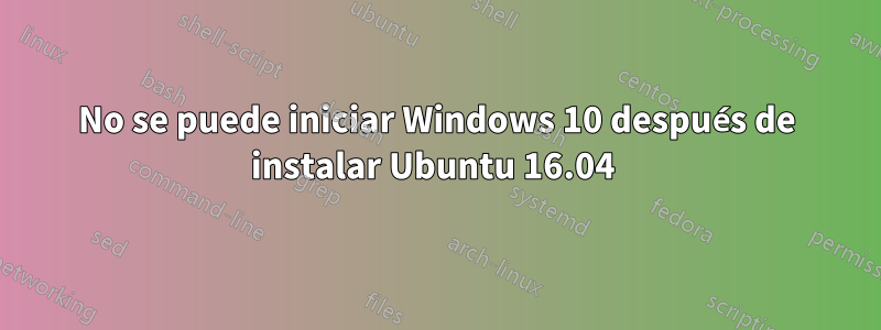 No se puede iniciar Windows 10 después de instalar Ubuntu 16.04 