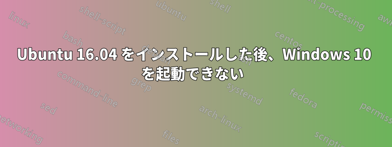 Ubuntu 16.04 をインストールした後、Windows 10 を起動できない 