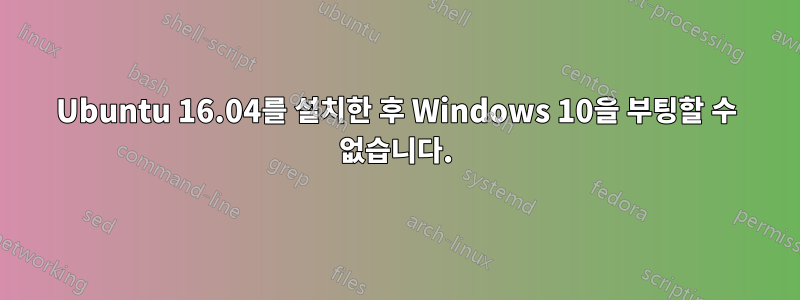 Ubuntu 16.04를 설치한 후 Windows 10을 부팅할 수 없습니다.