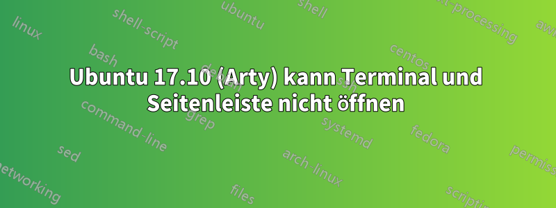 Ubuntu 17.10 (Arty) kann Terminal und Seitenleiste nicht öffnen