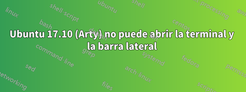 Ubuntu 17.10 (Arty) no puede abrir la terminal y la barra lateral