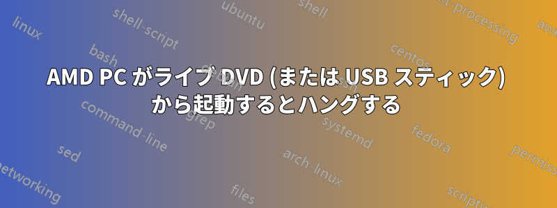 AMD PC がライブ DVD (または USB スティック) から起動するとハングする