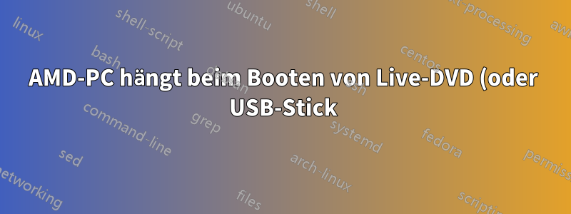 AMD-PC hängt beim Booten von Live-DVD (oder USB-Stick)