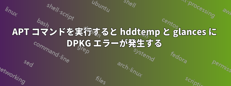 APT コマンドを実行すると hddtemp と glances に DPKG エラーが発生する