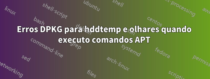 Erros DPKG para hddtemp e olhares quando executo comandos APT