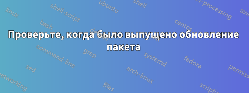 Проверьте, когда было выпущено обновление пакета