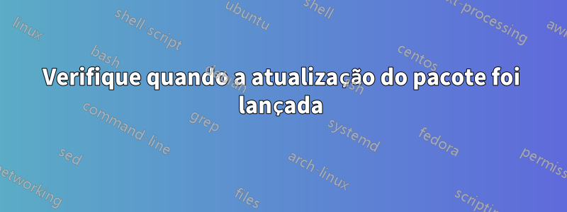 Verifique quando a atualização do pacote foi lançada