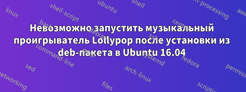 Невозможно запустить музыкальный проигрыватель Lollypop после установки из deb-пакета в Ubuntu 16.04