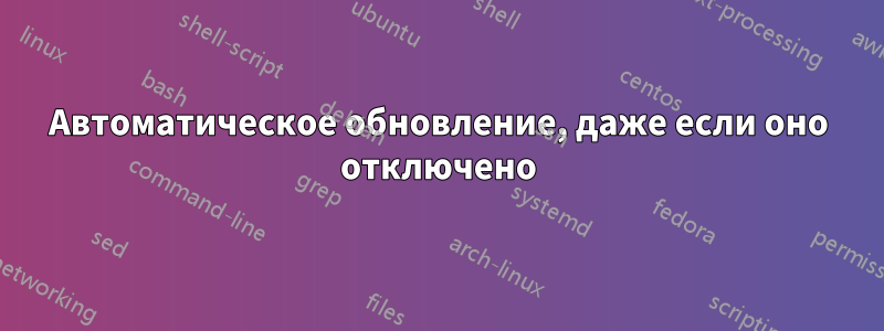 Автоматическое обновление, даже если оно отключено