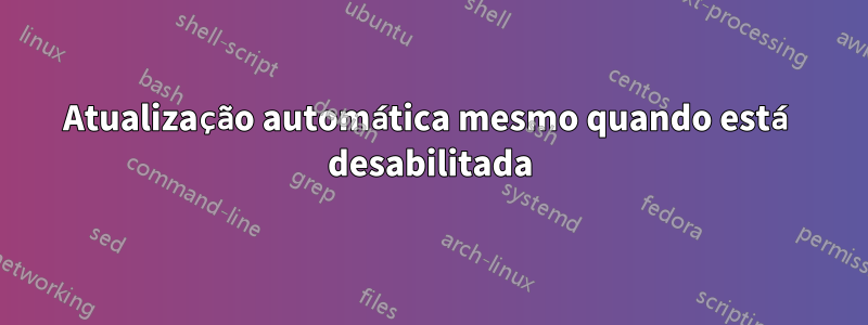 Atualização automática mesmo quando está desabilitada