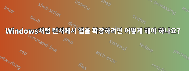 Windows처럼 런처에서 앱을 확장하려면 어떻게 해야 하나요? 