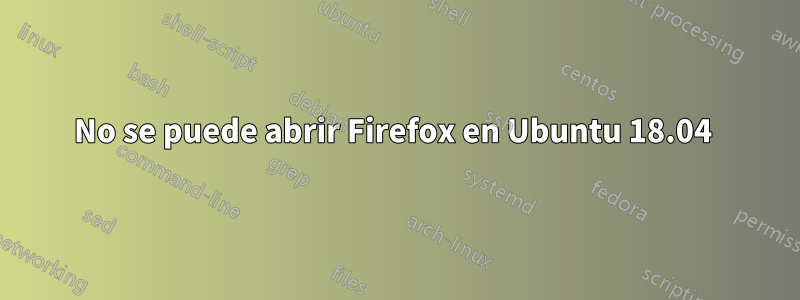 No se puede abrir Firefox en Ubuntu 18.04 