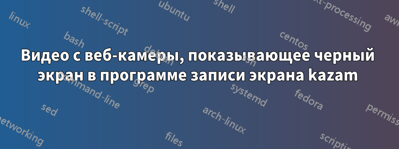 Видео с веб-камеры, показывающее черный экран в программе записи экрана kazam