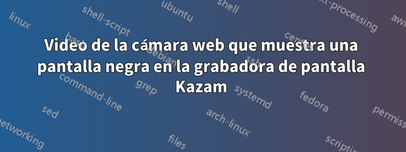 Video de la cámara web que muestra una pantalla negra en la grabadora de pantalla Kazam