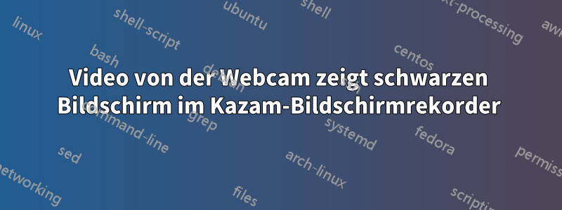 Video von der Webcam zeigt schwarzen Bildschirm im Kazam-Bildschirmrekorder