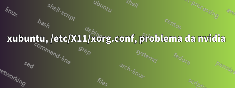 xubuntu, /etc/X11/xorg.conf, problema da nvidia