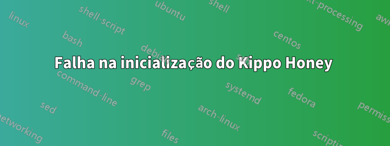 Falha na inicialização do Kippo Honey