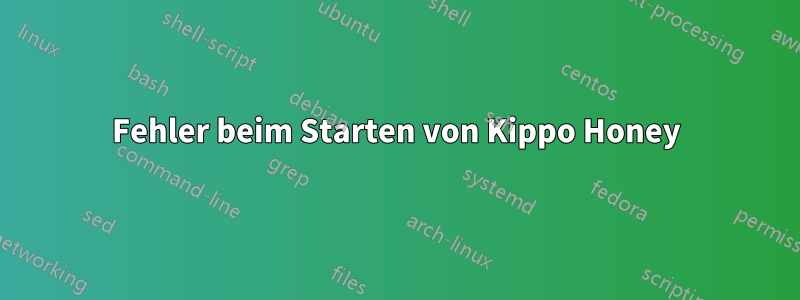 Fehler beim Starten von Kippo Honey