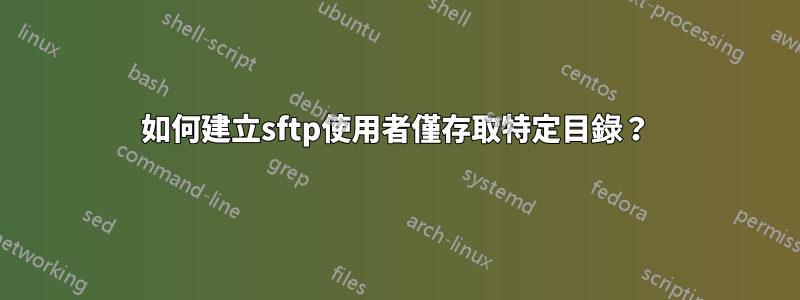 如何建立sftp使用者僅存取特定目錄？