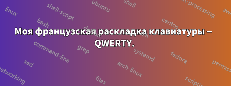 Моя французская раскладка клавиатуры — QWERTY.