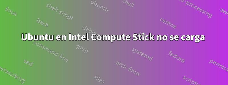 Ubuntu en Intel Compute Stick no se carga