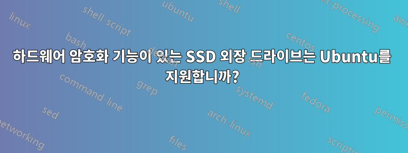 하드웨어 암호화 기능이 있는 SSD 외장 드라이브는 Ubuntu를 지원합니까?