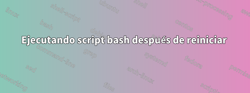 Ejecutando script bash después de reiniciar