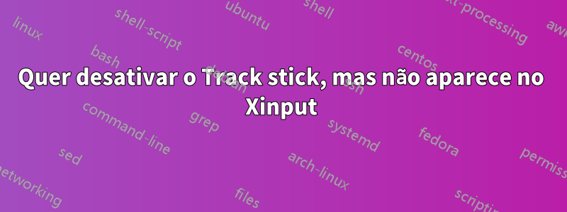 Quer desativar o Track stick, mas não aparece no Xinput