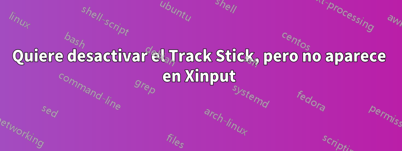 Quiere desactivar el Track Stick, pero no aparece en Xinput