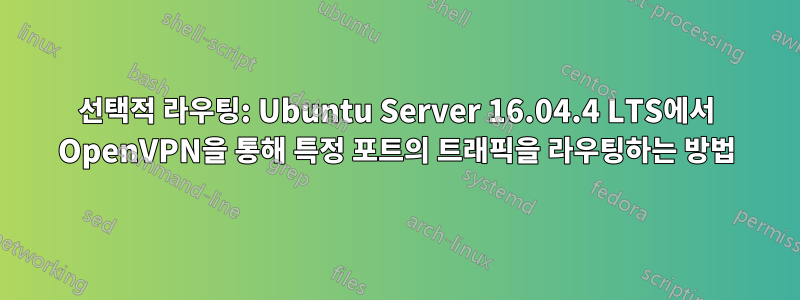 선택적 라우팅: Ubuntu Server 16.04.4 LTS에서 OpenVPN을 통해 특정 포트의 트래픽을 라우팅하는 방법