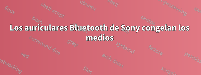 Los auriculares Bluetooth de Sony congelan los medios