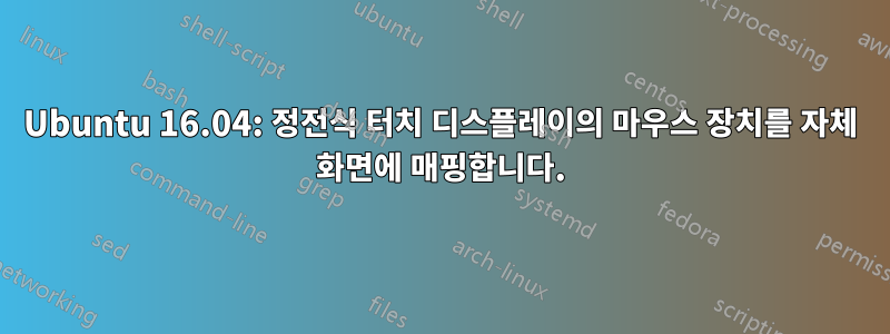 Ubuntu 16.04: 정전식 터치 디스플레이의 마우스 장치를 자체 화면에 매핑합니다.