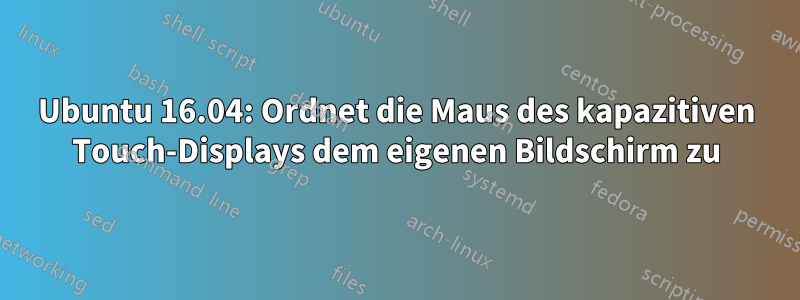 Ubuntu 16.04: Ordnet die Maus des kapazitiven Touch-Displays dem eigenen Bildschirm zu