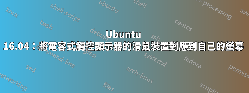 Ubuntu 16.04：將電容式觸控顯示器的滑鼠裝置對應到自己的螢幕