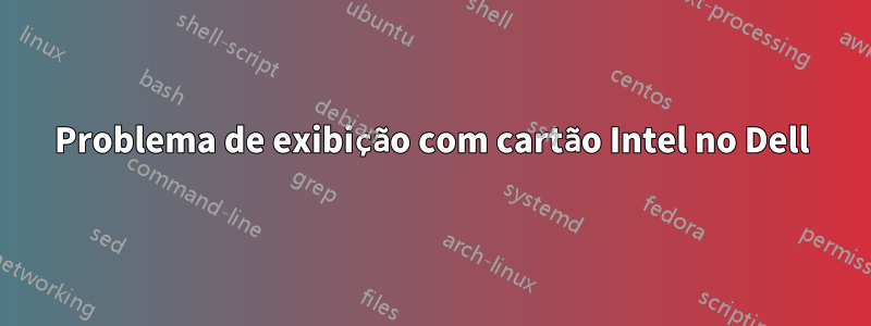 Problema de exibição com cartão Intel no Dell