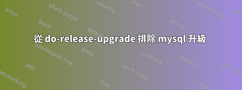 從 do-release-upgrade 排除 mysql 升級