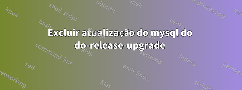 Excluir atualização do mysql do do-release-upgrade