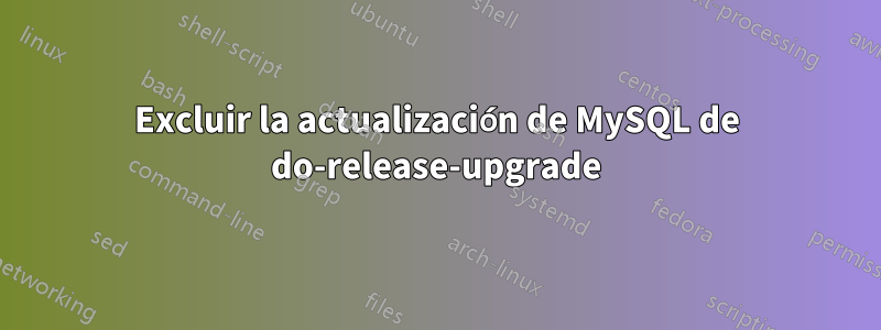 Excluir la actualización de MySQL de do-release-upgrade