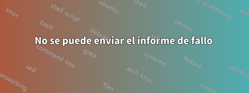 No se puede enviar el informe de fallo