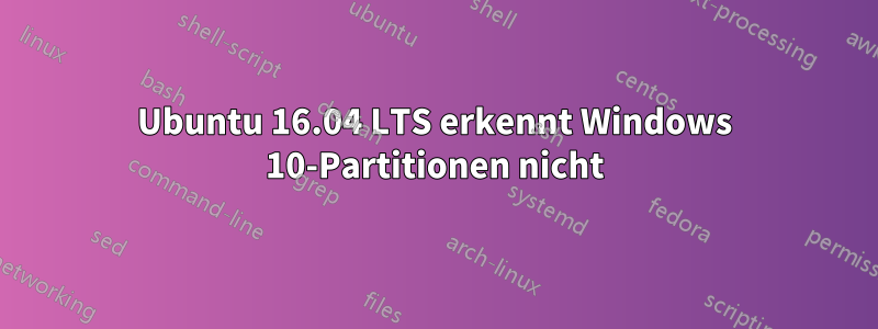 Ubuntu 16.04 LTS erkennt Windows 10-Partitionen nicht