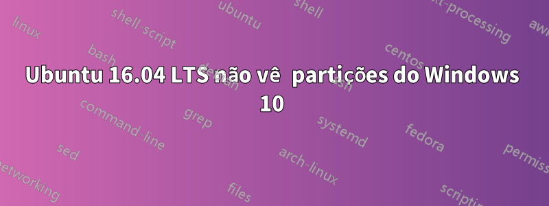 Ubuntu 16.04 LTS não vê partições do Windows 10