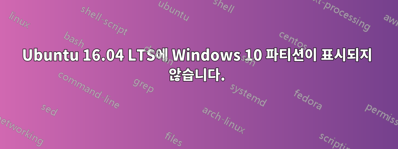 Ubuntu 16.04 LTS에 Windows 10 파티션이 표시되지 않습니다.