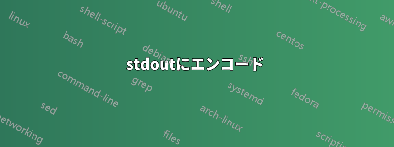 stdoutにエンコード