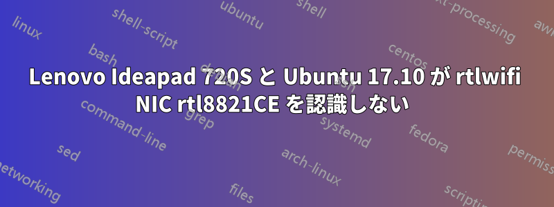 Lenovo Ideapad 720S と Ubuntu 17.10 が rtlwifi NIC rtl8821CE を認識しない 