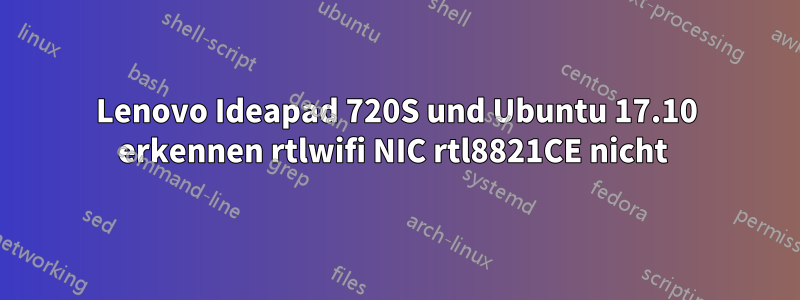 Lenovo Ideapad 720S und Ubuntu 17.10 erkennen rtlwifi NIC rtl8821CE nicht 