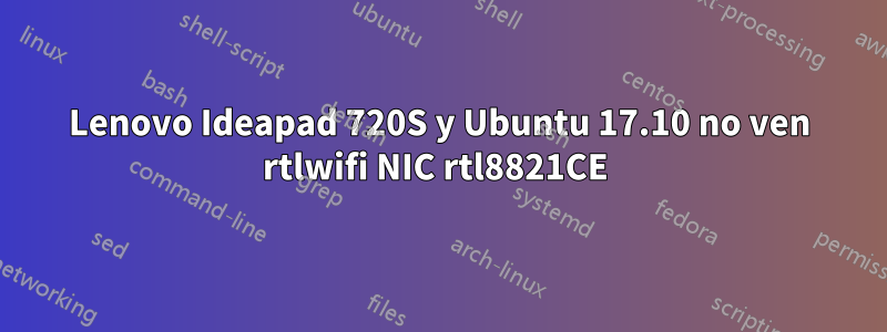 Lenovo Ideapad 720S y Ubuntu 17.10 no ven rtlwifi NIC rtl8821CE 